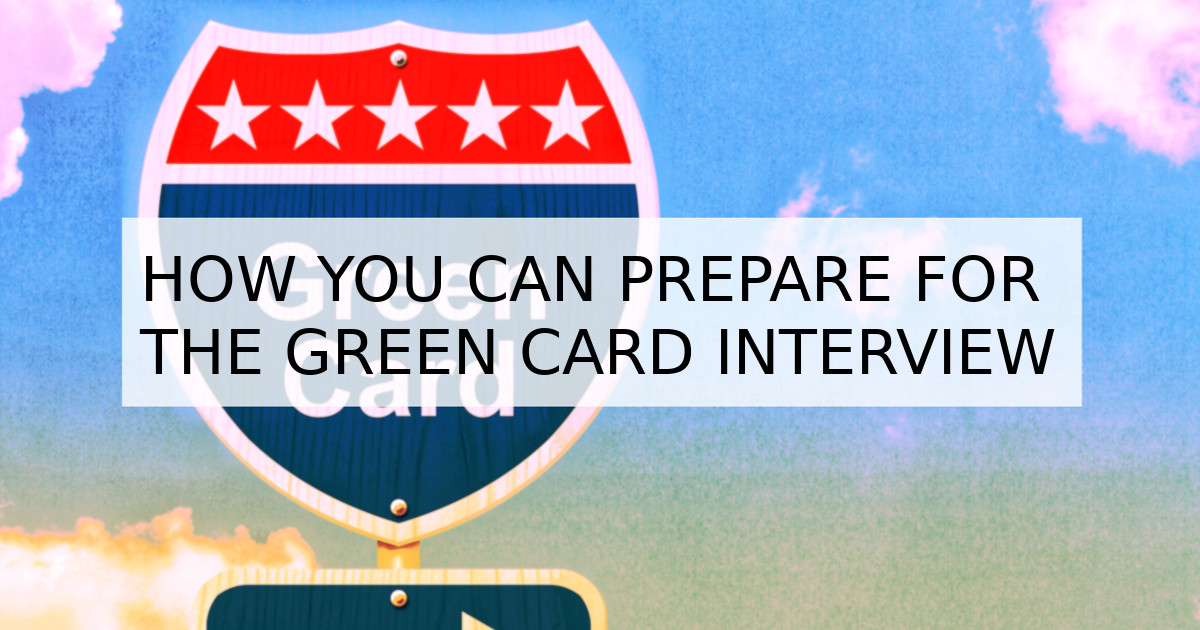 How You Can Prepare For The Green Card Interview